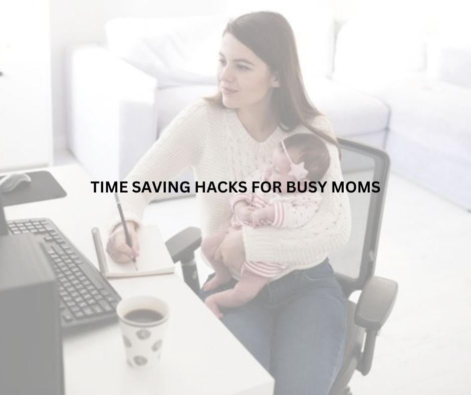 10 Smart Time-Saving Hacks Every Busy Mom Needs to Know