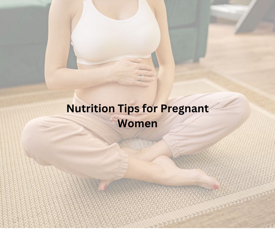 Nutrition Tips for Pregnant Women