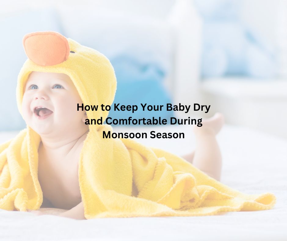 How to Keep Your Baby Dry and Comfortable During Monsoon Season