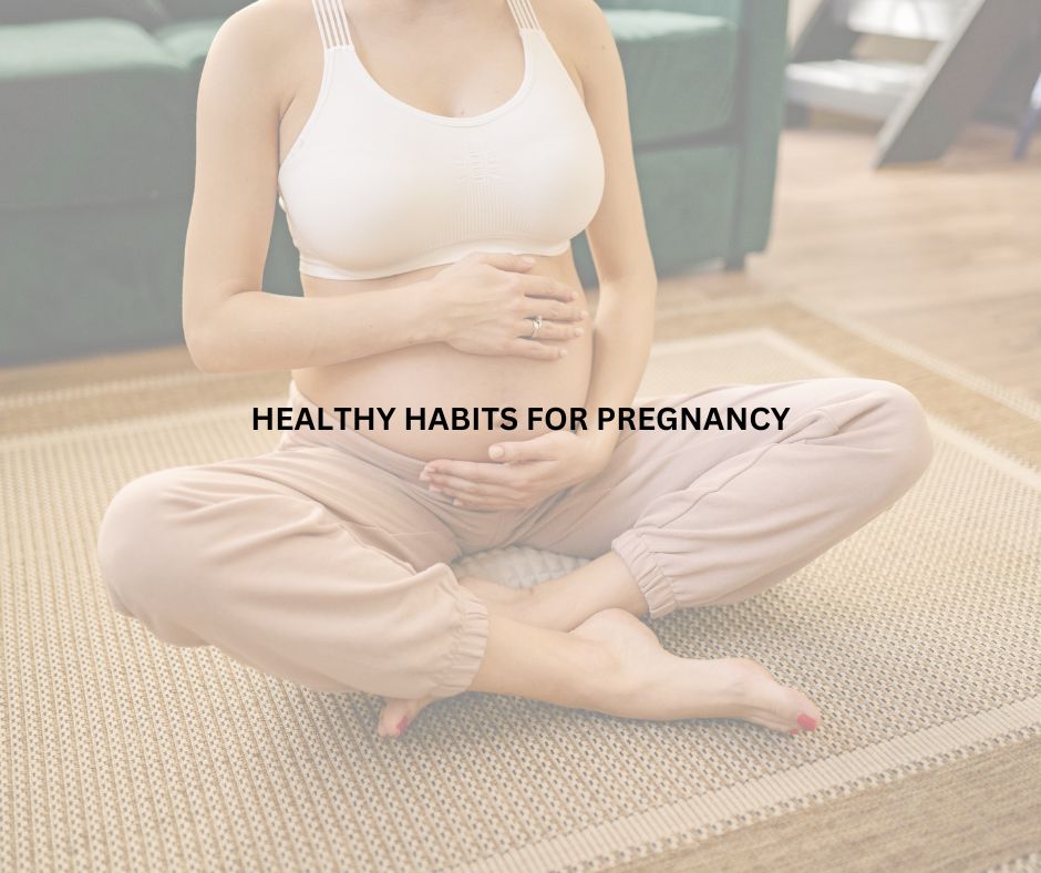 Top 10 Healthy Habits for Pregnancy-Nutrition, Exercise, and Self-Care Tips